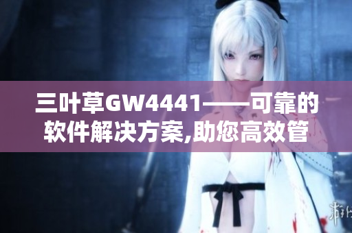 三葉草GW4441——可靠的軟件解決方案,助您高效管理