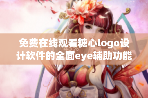 免費(fèi)在線觀看糖心logo設(shè)計(jì)軟件的全面eye輔助功能