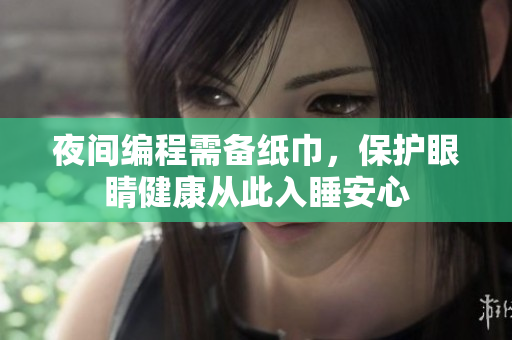 夜間編程需備紙巾，保護(hù)眼睛健康從此入睡安心