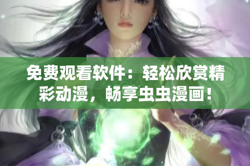 免費(fèi)觀看軟件：輕松欣賞精彩動(dòng)漫，暢享蟲蟲漫畫！