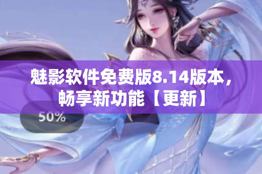 魅影軟件免費(fèi)版8.14版本，暢享新功能【更新】