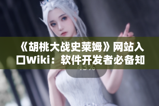 《胡桃大戰(zhàn)史萊姆》網(wǎng)站入口Wiki：軟件開發(fā)者必備知識庫！
