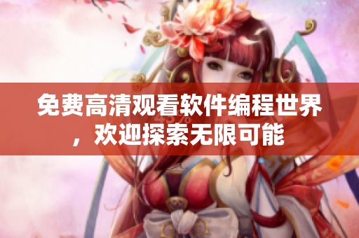 免費高清觀看軟件編程世界，歡迎探索無限可能 