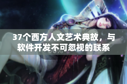 37個(gè)西方人文藝術(shù)典故，與軟件開(kāi)發(fā)不可忽視的聯(lián)系