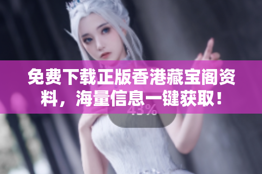 免費下載正版香港藏寶閣資料，海量信息一鍵獲??！