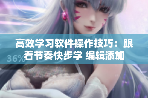 高效學(xué)習(xí)軟件操作技巧：跟著節(jié)奏快步學(xué) 編輯添加