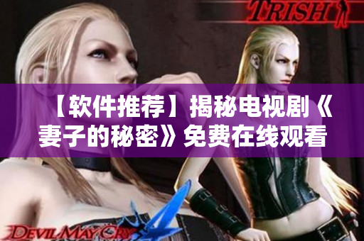 【軟件推薦】揭秘電視劇《妻子的秘密》免費(fèi)在線觀看方法