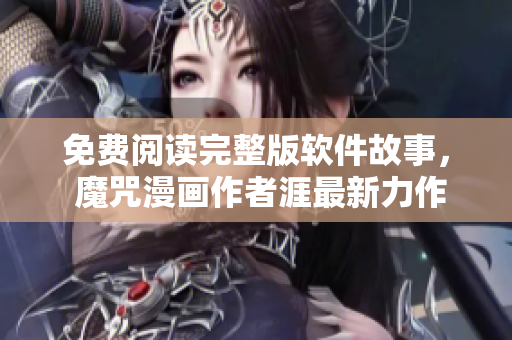 免費(fèi)閱讀完整版軟件故事， 魔咒漫畫作者涯最新力作