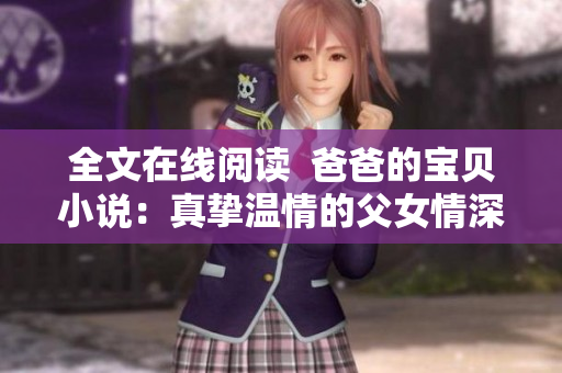 全文在線閱讀  爸爸的寶貝小說：真摯溫情的父女情深故事