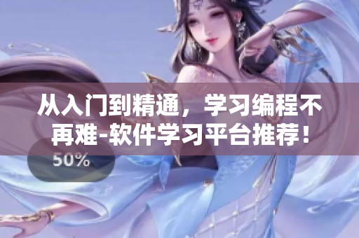 從入門到精通，學(xué)習(xí)編程不再難-軟件學(xué)習(xí)平臺(tái)推薦！