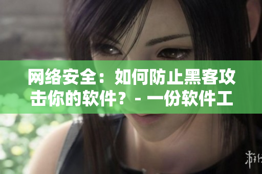 網(wǎng)絡(luò)安全：如何防止黑客攻擊你的軟件？- 一份軟件工程師的指南.