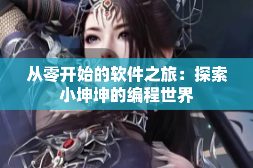 從零開始的軟件之旅：探索小坤坤的編程世界