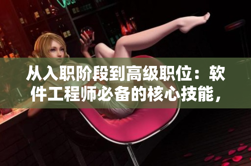 從入職階段到高級(jí)職位：軟件工程師必備的核心技能，一文解析！