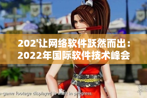 202'讓網絡軟件躍然而出：2022年國際軟件技術峰會'