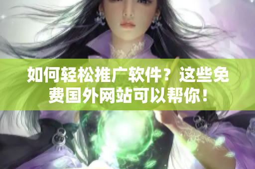 如何輕松推廣軟件？這些免費(fèi)國(guó)外網(wǎng)站可以幫你！