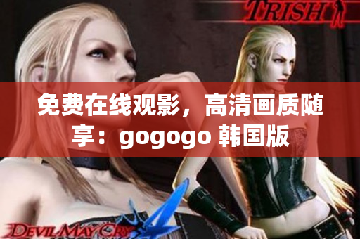 免費在線觀影，高清畫質(zhì)隨享：gogogo 韓國版