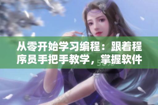 從零開始學(xué)習(xí)編程：跟著程序員手把手教學(xué)，掌握軟件編寫技能