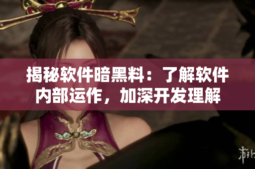 揭秘軟件暗黑料：了解軟件內(nèi)部運作，加深開發(fā)理解