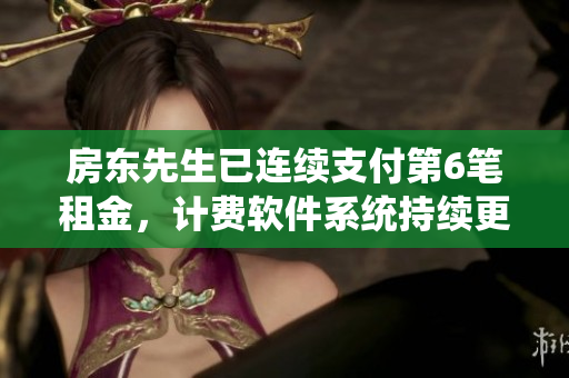 房東先生已連續(xù)支付第6筆租金，計(jì)費(fèi)軟件系統(tǒng)持續(xù)更新。