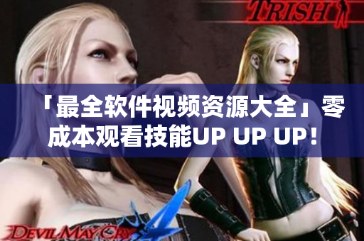 「最全軟件視頻資源大全」零成本觀看技能UP UP UP！