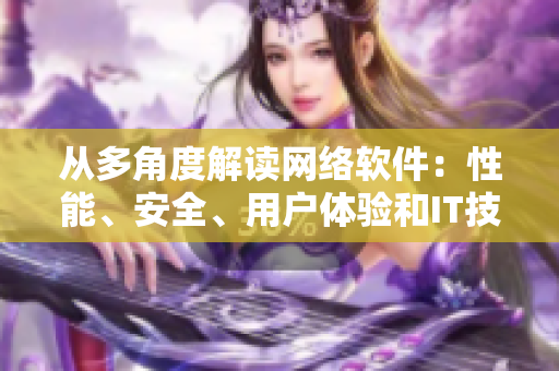 從多角度解讀網(wǎng)絡(luò)軟件：性能、安全、用戶體驗(yàn)和IT技術(shù)