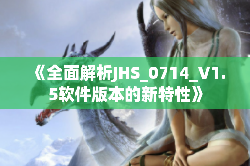 《全面解析JHS_0714_V1.5軟件版本的新特性》