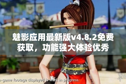 魅影應用最新版v4.8.2免費獲取，功能強大體驗優(yōu)秀