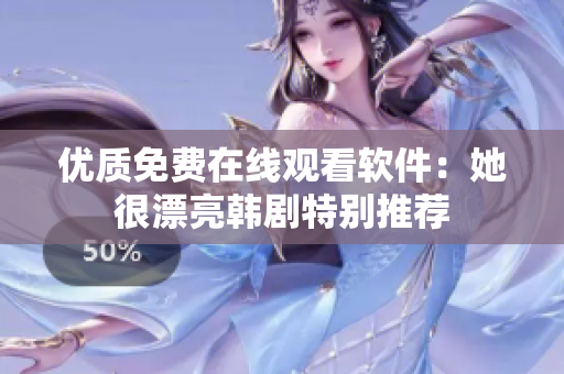 優(yōu)質(zhì)免費(fèi)在線觀看軟件：她很漂亮韓劇特別推薦