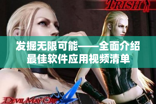 發(fā)掘無限可能——全面介紹最佳軟件應(yīng)用視頻清單
