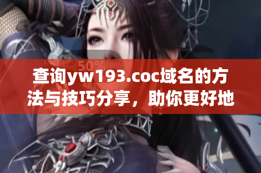 查詢yw193.coc域名的方法與技巧分享，助你更好地管理網(wǎng)絡(luò)軟件