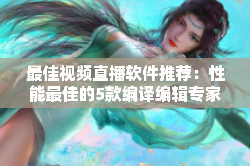 最佳視頻直播軟件推薦：性能最佳的5款編譯編輯專家的選擇