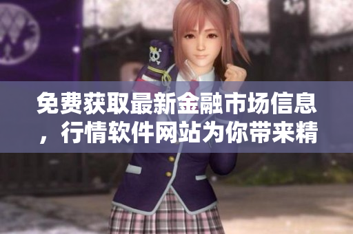 免費(fèi)獲取最新金融市場信息，行情軟件網(wǎng)站為你帶來精準(zhǔn)數(shù)據(jù)