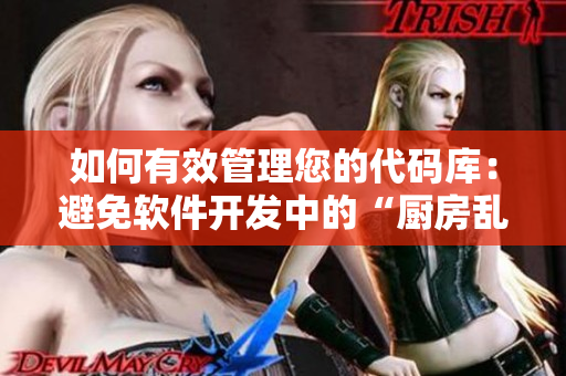 如何有效管理您的代碼庫(kù)：避免軟件開(kāi)發(fā)中的“廚房亂戰(zhàn)”