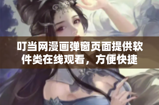 叮當(dāng)網(wǎng)漫畫彈窗頁面提供軟件類在線觀看，方便快捷