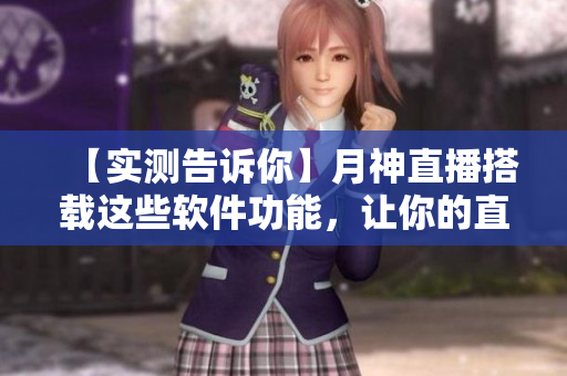 【實(shí)測(cè)告訴你】月神直播搭載這些軟件功能，讓你的直播更加精彩！