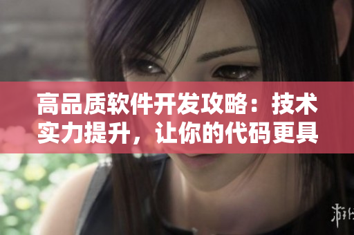 高品質(zhì)軟件開(kāi)發(fā)攻略：技術(shù)實(shí)力提升，讓你的代碼更具成色