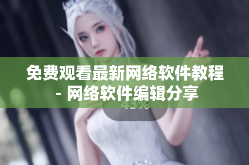 免費(fèi)觀看最新網(wǎng)絡(luò)軟件教程 - 網(wǎng)絡(luò)軟件編輯分享