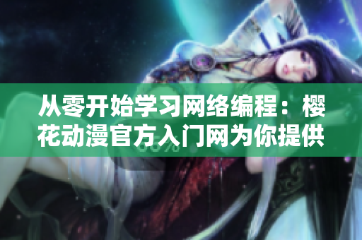 從零開(kāi)始學(xué)習(xí)網(wǎng)絡(luò)編程：櫻花動(dòng)漫官方入門網(wǎng)為你提供完整指南