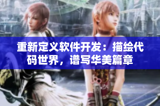 重新定義軟件開發(fā)：描繪代碼世界，譜寫華美篇章