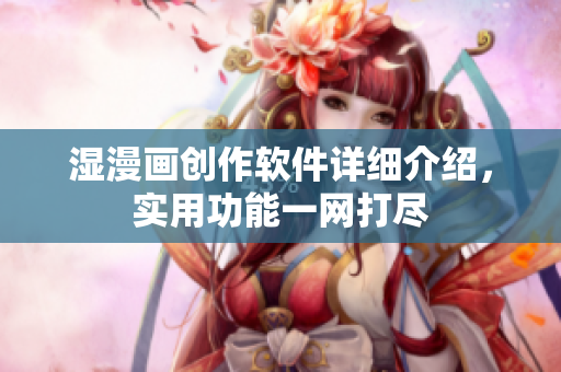 濕漫畫創(chuàng)作軟件詳細(xì)介紹，實(shí)用功能一網(wǎng)打盡