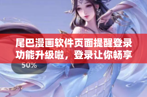 尾巴漫畫軟件頁面提醒登錄功能升級啦，登錄讓你暢享更多精彩內(nèi)容