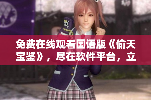 免費在線觀看國語版《偷天寶鑒》，盡在軟件平臺，立即體驗全新視聽享受
