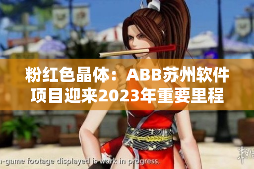 粉紅色晶體：ABB蘇州軟件項目迎來2023年重要里程碑