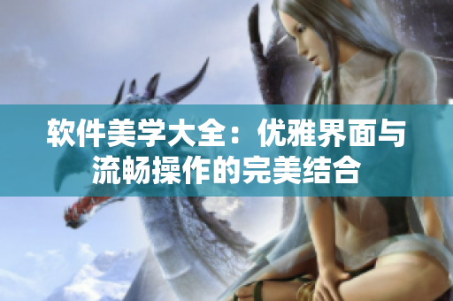 軟件美學大全：優(yōu)雅界面與流暢操作的完美結(jié)合