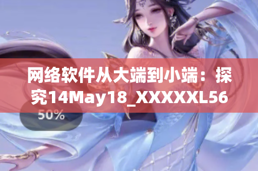 網(wǎng)絡軟件從大端到小端：探究14May18_XXXXXL56的編程奧秘