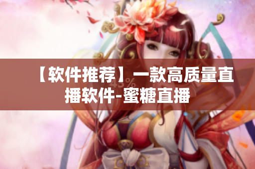 【軟件推薦】一款高質(zhì)量直播軟件-蜜糖直播
