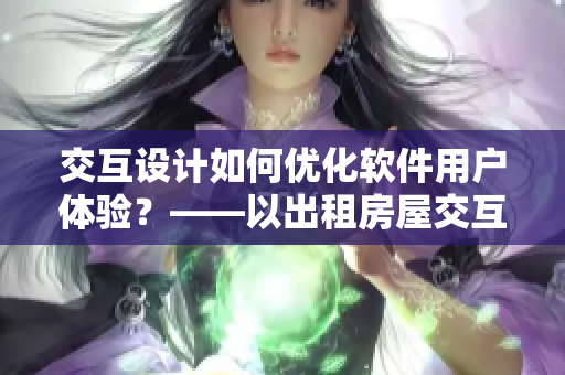 交互設(shè)計如何優(yōu)化軟件用戶體驗？——以出租房屋交互為例