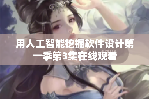用人工智能挖掘軟件設(shè)計(jì)第一季第3集在線觀看