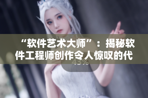 “軟件藝術(shù)大師”：揭秘軟件工程師創(chuàng)作令人驚嘆的代碼美學