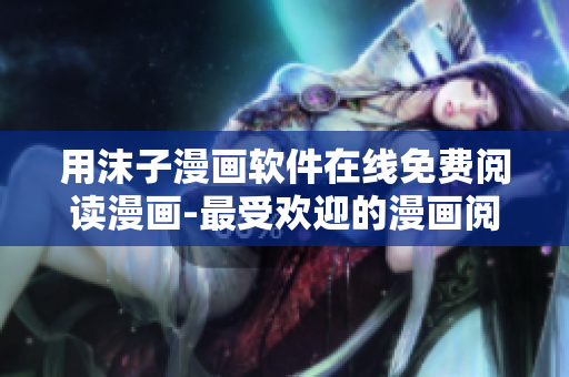 用沫子漫畫軟件在線免費閱讀漫畫-最受歡迎的漫畫閱讀器